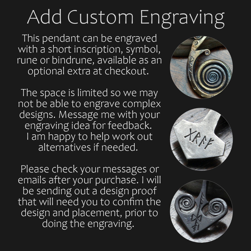 Info about Adding Custom Engraving. This pendant can be engraved with a short inscription, symbol, rune or bindrune, available as an optional extra at checkout.  The space is limited so we may not be able to engrave complex designs. Message me with your engraving idea for feedback.  I am happy to help work out alternatives if needed.  Please check your messages or emails after your purchase. I will be sending out a design proof that will need you to confirm the design and placement.
